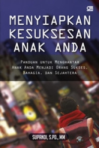 Image of Menyiapkan Kesuksesan Anak Anda: Panduan untuk Mengantar Anak Anda Mernjadi Orang Sukses, Bahagia, dan Sejahtera